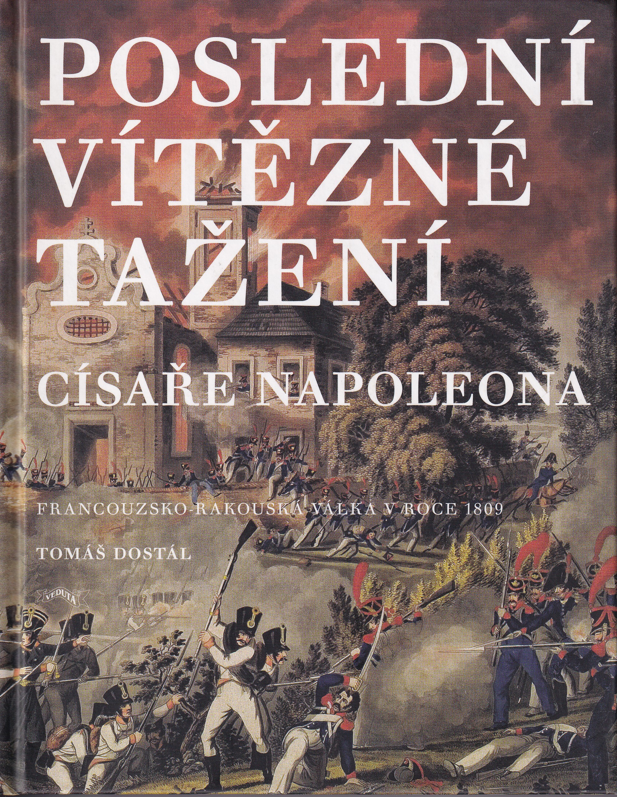 Poslední vítězné tažení císaře Napoleona : francouzsko-rakouská válka v roce 1809